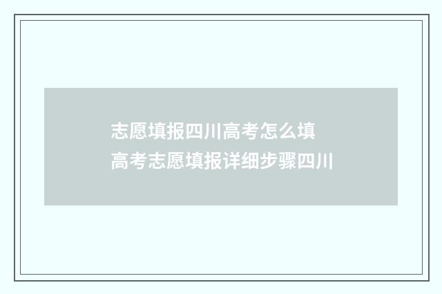 志愿填报四川高考怎么填 高考志愿填报详细步骤四川