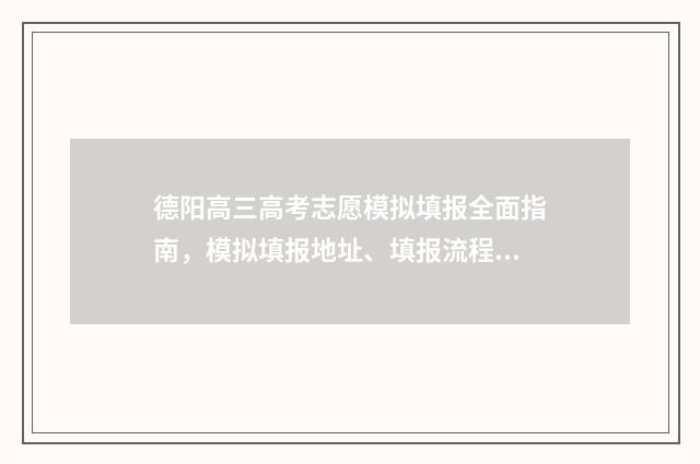 德阳高三高考志愿模拟填报全面指南，模拟填报地址、填报流程 德阳市2021高考前三名