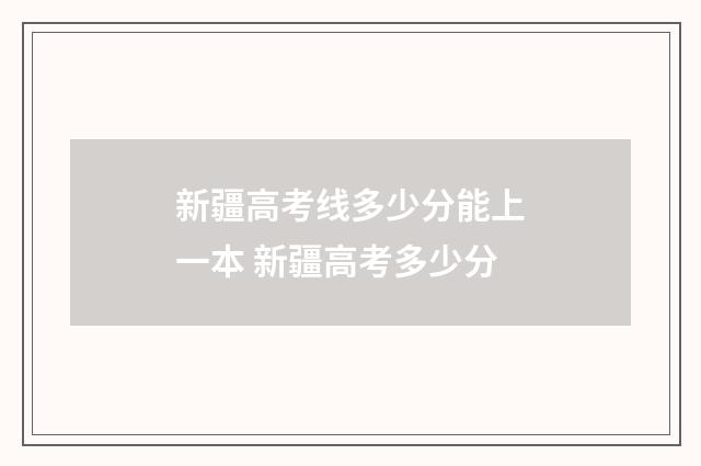 新疆高考线多少分能上一本 新疆高考多少分