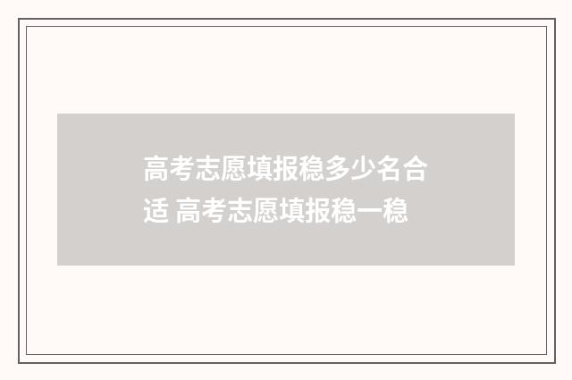 高考志愿填报稳多少名合适 高考志愿填报稳一稳