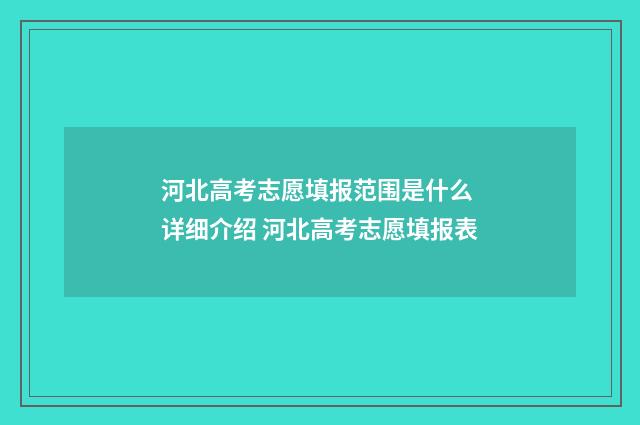 河北高考志愿填报范围是什么 详细介绍 河北高考志愿填报表