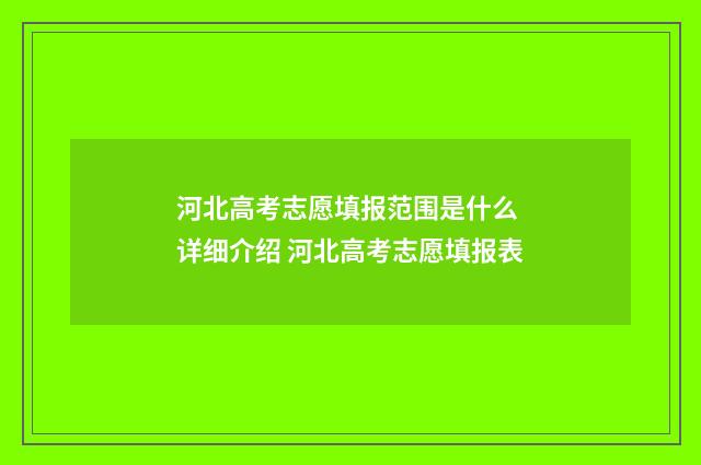河北高考志愿填报范围是什么 详细介绍 河北高考志愿填报表
