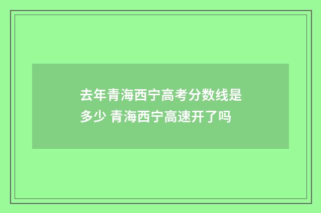 去年青海西宁高考分数线是多少 青海西宁高速开了吗