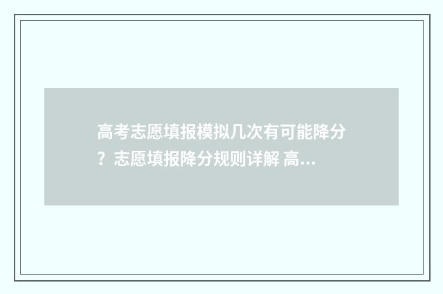 高考志愿填报模拟几次有可能降分？志愿填报降分规则详解 高考志愿填报模拟填报系统官网入口