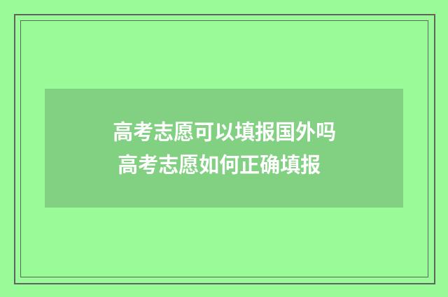 高考志愿可以填报国外吗 高考志愿如何正确填报