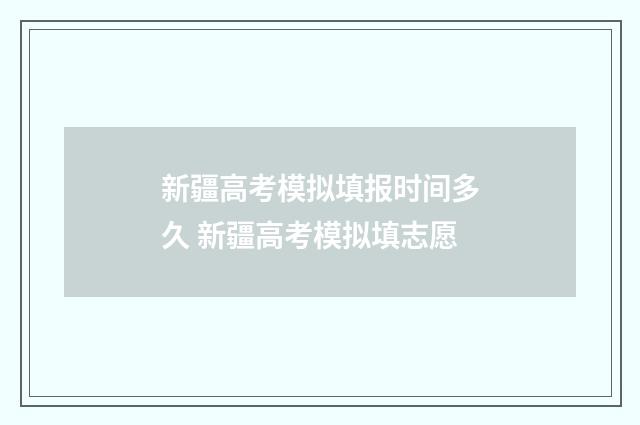 新疆高考模拟填报时间多久 新疆高考模拟填志愿