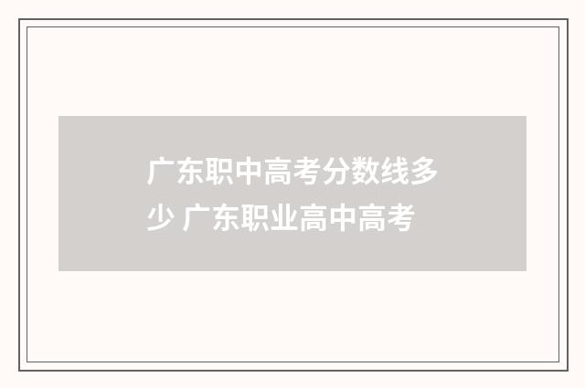 广东职中高考分数线多少 广东职业高中高考