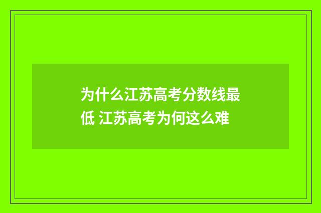 为什么江苏高考分数线最低 江苏高考为何这么难