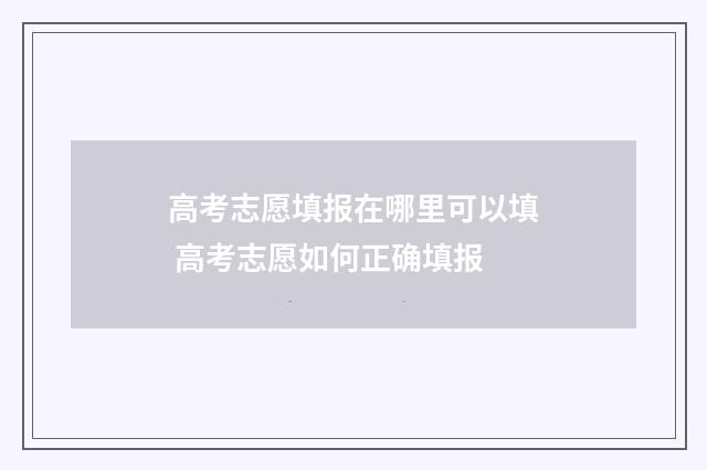 高考志愿填报在哪里可以填 高考志愿如何正确填报