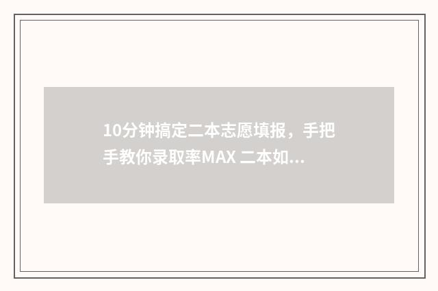 10分钟搞定二本志愿填报，手把手教你录取率MAX 二本如何逆袭985