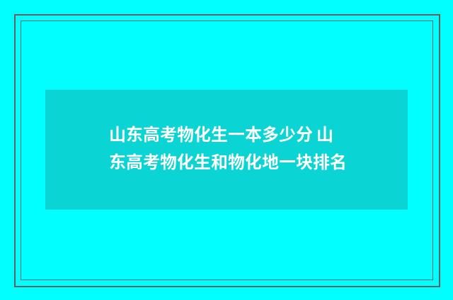 山东高考物化生一本多少分 山东高考物化生和物化地一块排名