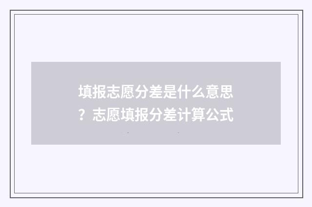 填报志愿分差是什么意思？志愿填报分差计算公式