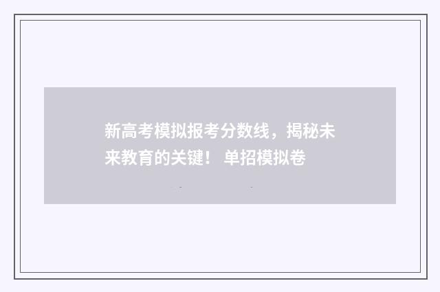 新高考模拟报考分数线，揭秘未来教育的关键！ 单招模拟卷
