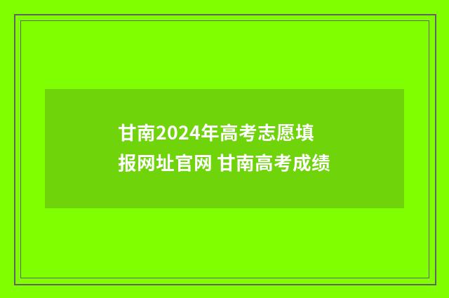 甘南2024年高考志愿填报网址官网 甘南高考成绩