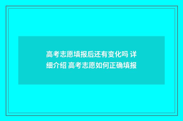 高考志愿填报后还有变化吗 详细介绍 高考志愿如何正确填报