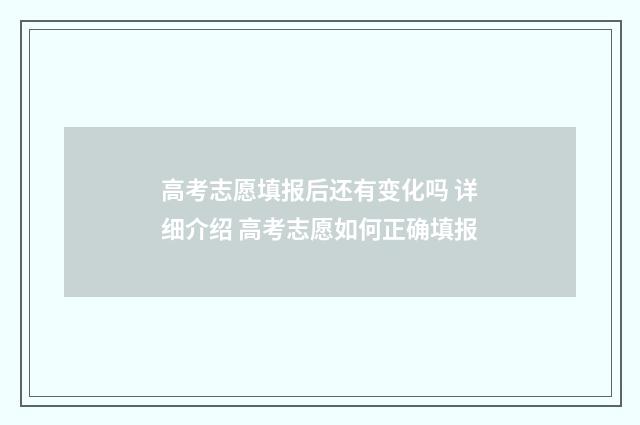 高考志愿填报后还有变化吗 详细介绍 高考志愿如何正确填报
