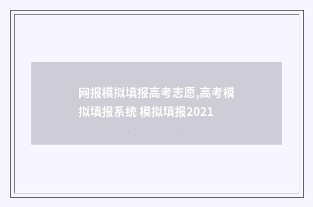 网报模拟填报高考志愿,高考模拟填报系统 模拟填报2021