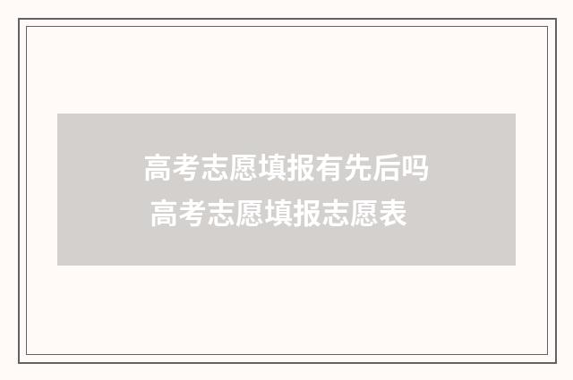 高考志愿填报有先后吗 高考志愿填报志愿表