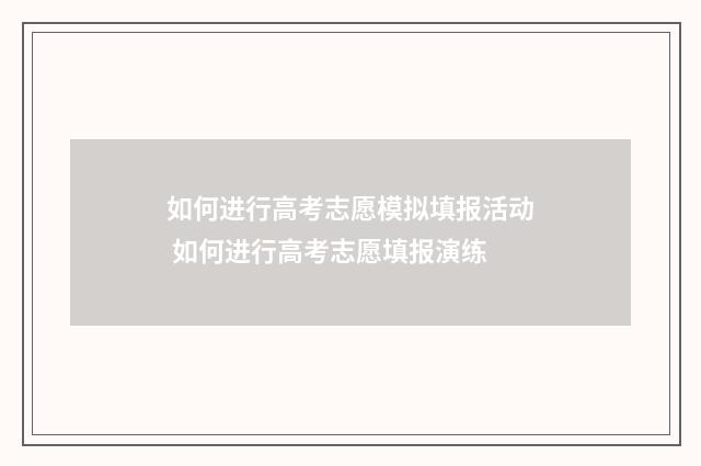 如何进行高考志愿模拟填报活动 如何进行高考志愿填报演练