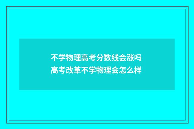 不学物理高考分数线会涨吗 高考改革不学物理会怎么样
