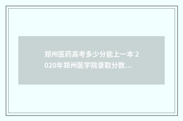 郑州医药高考多少分能上一本 2020年郑州医学院录取分数线是多少