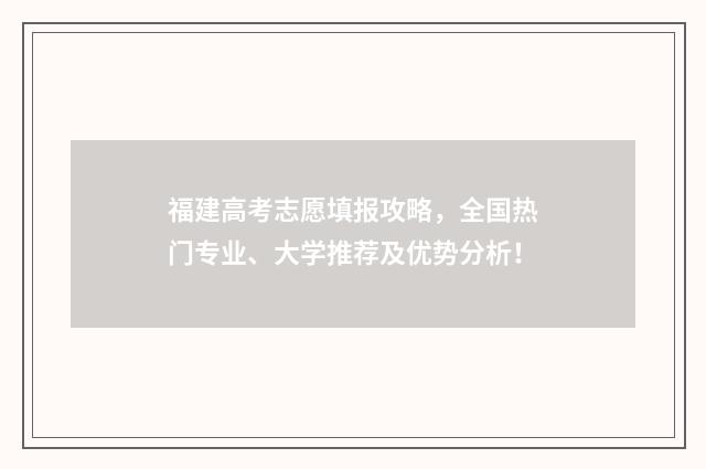 福建高考志愿填报攻略，全国热门专业、大学推荐及优势分析！