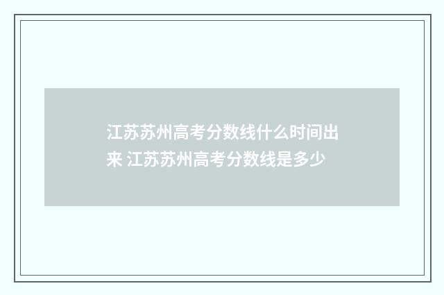 江苏苏州高考分数线什么时间出来 江苏苏州高考分数线是多少