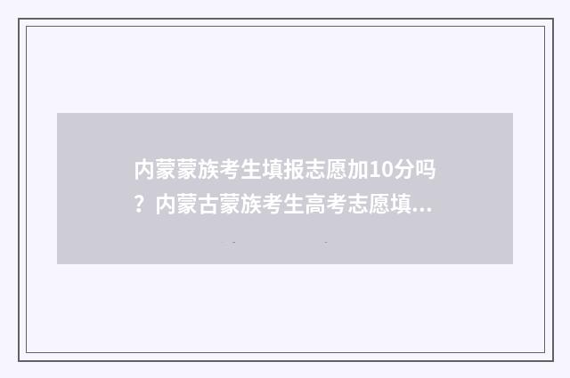内蒙蒙族考生填报志愿加10分吗？内蒙古蒙族考生高考志愿填报政策解读 内蒙古蒙古族考生