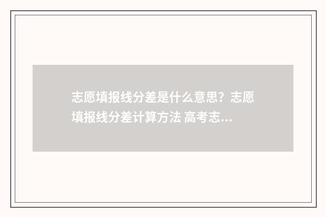 志愿填报线分差是什么意思？志愿填报线分差计算方法 高考志愿填报线差