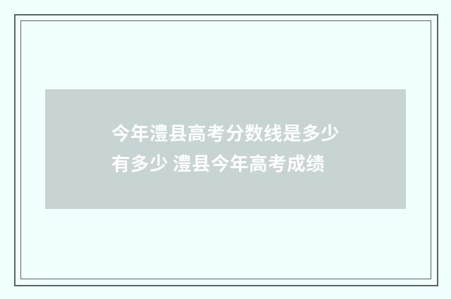 今年澧县高考分数线是多少有多少 澧县今年高考成绩