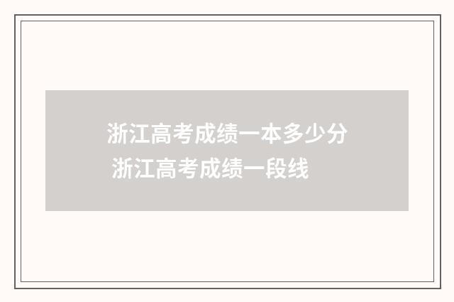 浙江高考成绩一本多少分 浙江高考成绩一段线