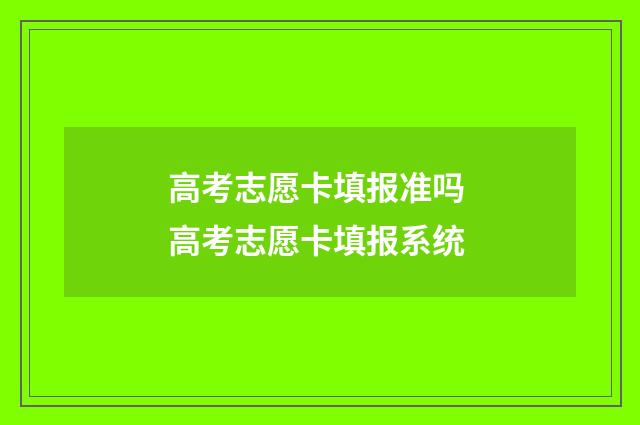 高考志愿卡填报准吗 高考志愿卡填报系统