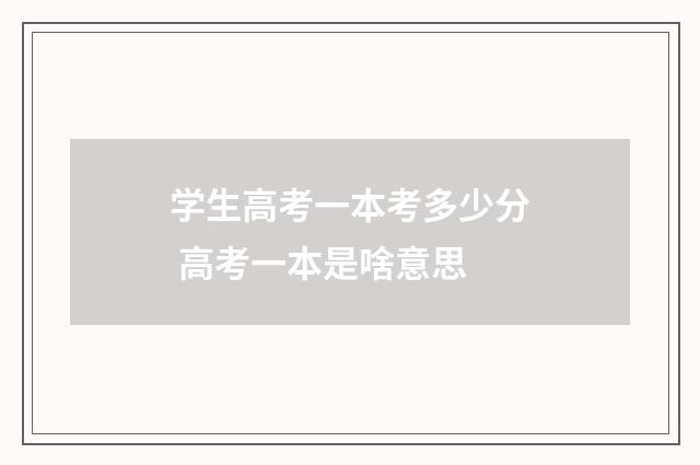学生高考一本考多少分 高考一本是啥意思