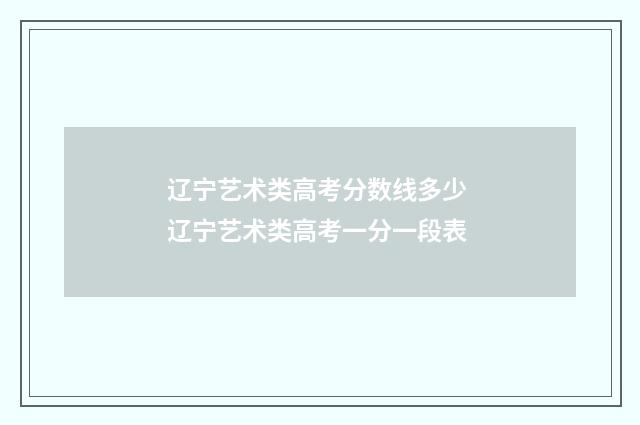 辽宁艺术类高考分数线多少 辽宁艺术类高考一分一段表