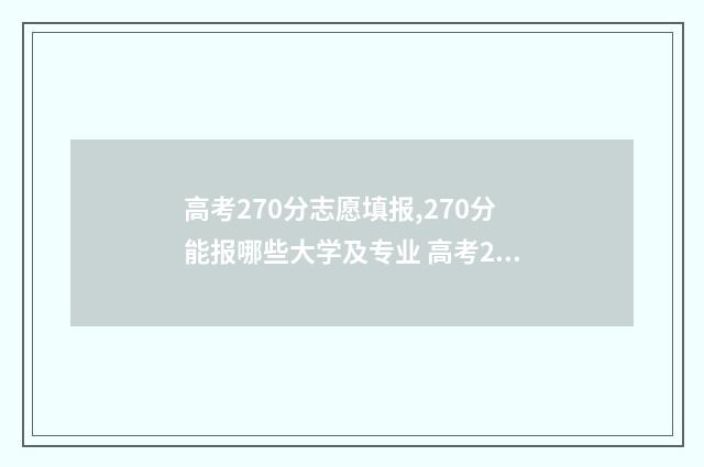 高考270分志愿填报,270分能报哪些大学及专业 高考270分能去什么学校