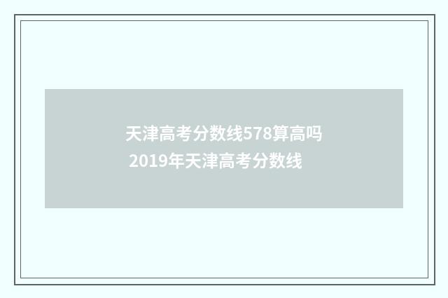 天津高考分数线578算高吗 2019年天津高考分数线