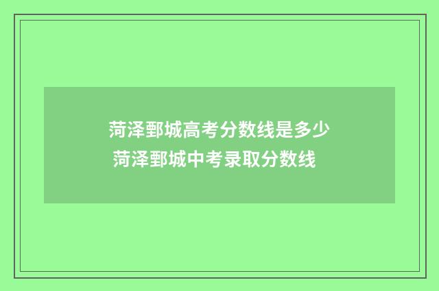 菏泽鄄城高考分数线是多少 菏泽鄄城中考录取分数线