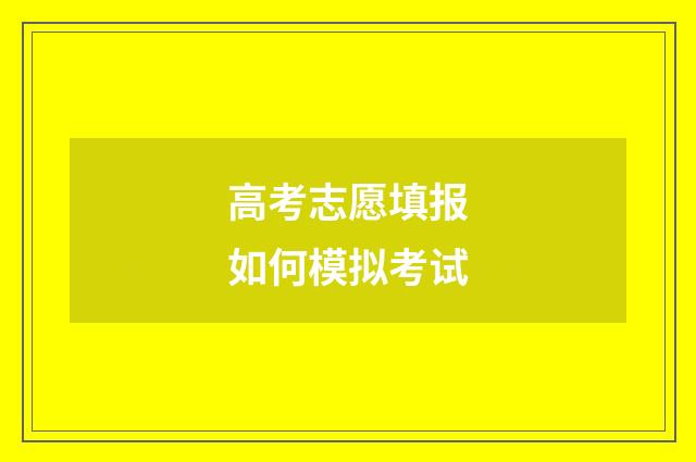 高考志愿填报如何模拟考试