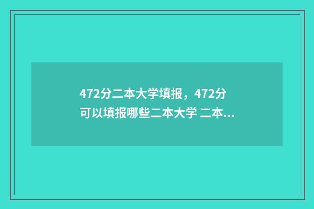 472分二本大学填报，472分可以填报哪些二本大学 二本475分