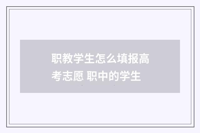 职教学生怎么填报高考志愿 职中的学生