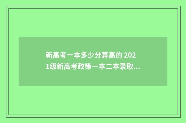 新高考一本多少分算高的 2021级新高考政策一本二本录取标准