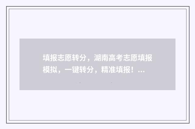 填报志愿转分，湖南高考志愿填报模拟，一键转分，精准填报！ 志愿投到录取学校后,可以改专业吗