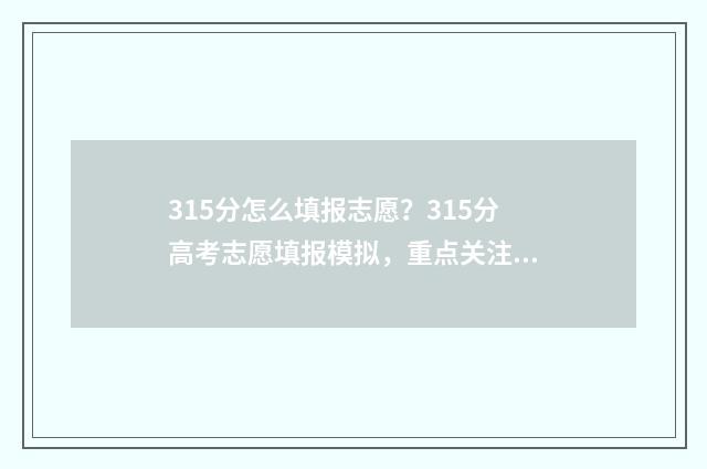 315分怎么填报志愿？315分高考志愿填报模拟，重点关注！ 315分可以报什么专科