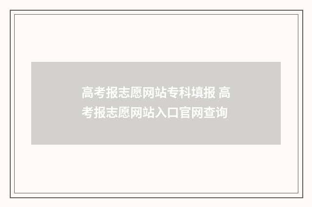 高考报志愿网站专科填报 高考报志愿网站入口官网查询