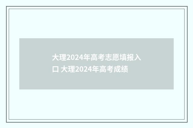 大理2024年高考志愿填报入口 大理2024年高考成绩