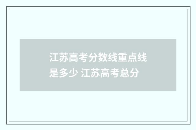江苏高考分数线重点线是多少 江苏高考总分