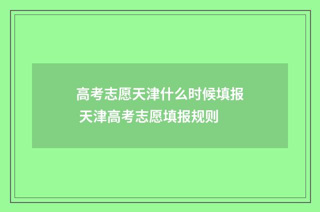 高考志愿天津什么时候填报 天津高考志愿填报规则