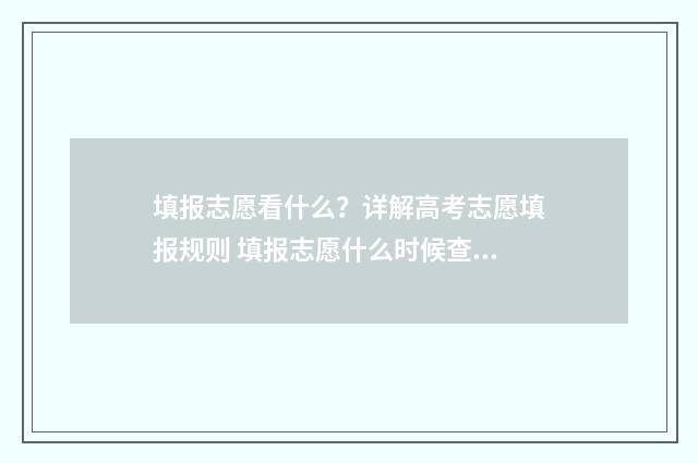填报志愿看什么？详解高考志愿填报规则 填报志愿什么时候查结果