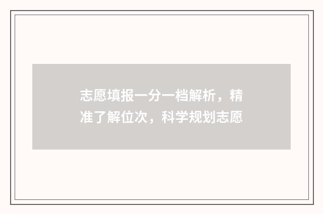 志愿填报一分一档解析，精准了解位次，科学规划志愿