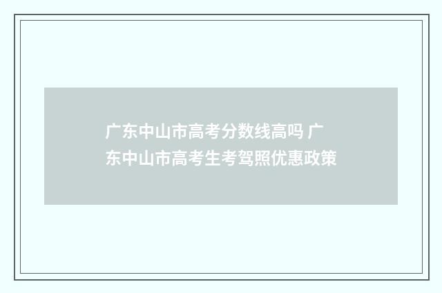 广东中山市高考分数线高吗 广东中山市高考生考驾照优惠政策